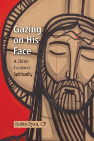 Title: Gazing on His Face: A Christ-Centered Spirituality, Author: Robin Ryan