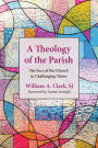 Theology of the Parish, A: The Face of the Church in Challenging Times