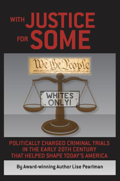 WITH JUSTICE FOR SOME: Politically Charged Criminal Trials In The Early 20th Century That Helped Shape Today's America