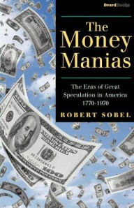 Money Manias: The Eras of Great Speculation in America, 1770-1970