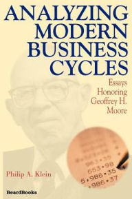 Title: Analyzing Modern Business Cycles: Essays Honoring Geoffrey H. Moore, Author: Philip A Klein