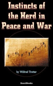 Title: Instincts of the Herd in Peace and War, Author: Wilfred Trotter