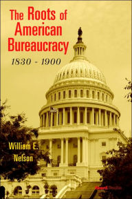 Title: The Roots of American Bureaucracy, 1830-1900, Author: William E Nelson