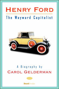 Title: Henry Ford: The Wayward Capitalist, Author: Carol Gelderman