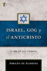Title: Israel, Gog y el Anticristo: El fin de los tiempos, Author: Abraão de Almeida