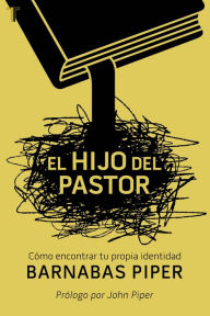 Title: El hijo del Pastor: Cómo encontrar tu propia identidad, Author: Barnabas Piper