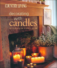 Country Living Decorating with Candles: Accents for Every Room
