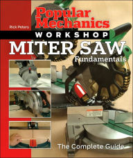 Popular Mechanics Workshop: Miter Saw Fundamentals: The Complete Guide