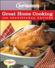 Good Housekeeping Great Home Cooking: 300 Traditional Recipes