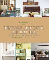 Title: Restore. Recycle. Repurpose.: Create a Beautiful Home, Author: Randy Florke