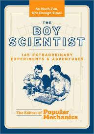 The Boy Scientist: 160 Extraordinary Experiments & Adventures