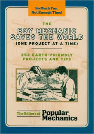 The Boy Mechanic Saves the World (One Project at a Time): 252 Earth-Friendly Projects and Tips