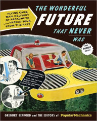 The Wonderful Future That Never Was: Flying Cars, Mail Delivery by Parachute, and Other Predictions from the Past