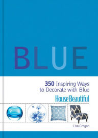 Title: House Beautiful Blue: 350 Inspiring Ways to Decorate with Blue, Author: Lisa Cregan
