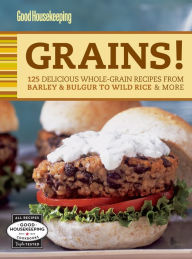 Title: Good Housekeeping Grains!: 125 Delicious Whole-Grain Recipes from Barley & Bulgur to Wild Rice & More, Author: Good Housekeeping
