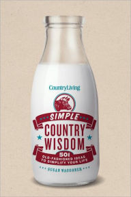 Country Living Simple Country Wisdom: 501 Old-Fashioned Ideas to Simplify Your Life