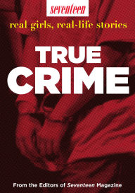 Title: Seventeen Real Girls, Real-Life Stories: True Crime, Author: Seventeen Magazine