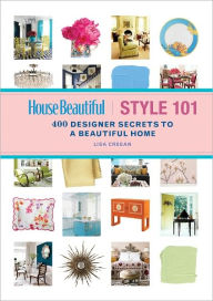 Title: House Beautiful Style 101: 400 Designer Secrets to a Beautiful Home, Author: Lisa Cregan