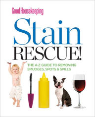 Title: Good Housekeeping Stain Rescue!: The A-Z Guide to Removing Smudges, Spots & Spills, Author: Good Housekeeping