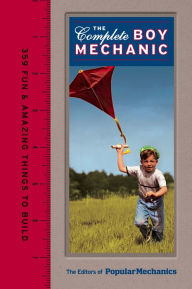 Title: Popular Mechanics The Complete Boy Mechanic: 359 Fun & Amazing Things to Build, Author: Popular Mechanics