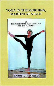 Title: Yoga in the Morning, Martini at Night or the First Three-Score and Ten Are the Hardest, Author: Carol Lehman Winfield