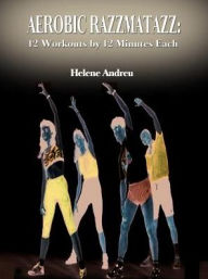 Title: Aerobic Razzmatazz: 12 Workouts by 12 Minutes Each, Author: Helene Andreu