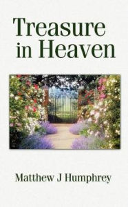 Title: Treasure in Heaven, Author: Matthew J Humphrey