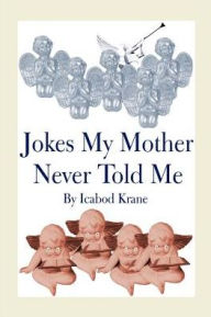 Title: Jokes My Mother Never Told Me, Author: Icabod Krane