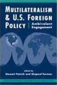 Title: Multilateralism and U. S. Foreign Policy: Ambivalent Engagement, Author: Stewart Patrick