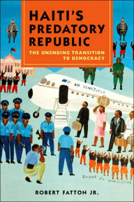 Haiti's Predatory Republic: The Unending Transition to Democracy / Edition 1