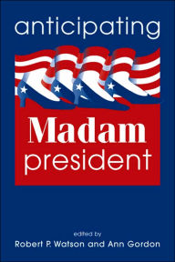 Title: Anticipating Madam President / Edition 1, Author: Robert P. Watson