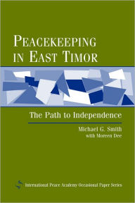 Title: Peacekeeping in East Timor: The Path to Independence, Author: Michael G. Smith