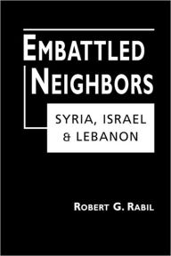 Title: Embattled Neighbors: Syria, Israel, and Lebanon / Edition 1, Author: Robert G. Rabil