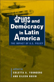 Title: Drugs and Democracy in Latin America: The Impact of U. S. Policy / Edition 1, Author: Coletta A. Youngers