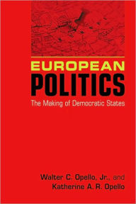 Title: European Politics: The Making of Democratic States, Author: Walter C. Opello