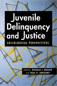 Title: Juvenile Delinquency and Justice: Sociological Perspectives, Author: Ronald J. Berger