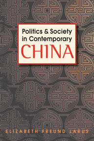 Title: Politics and Society in Contemporary China, Author: Elizabeth Freund Larus