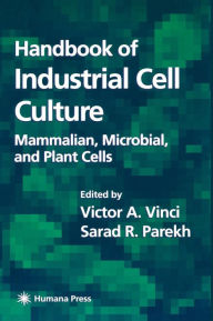 Title: Handbook of Industrial Cell Culture: Mammalian, Microbial, and Plant Cells / Edition 1, Author: Victor A. Vinci