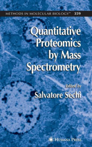 Title: Quantitative Proteomics by Mass Spectrometry / Edition 1, Author: Salvatore Sechi