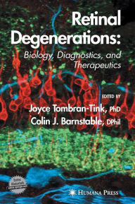 Title: Retinal Degenerations: Biology, Diagnostics, and Therapeutics / Edition 1, Author: Joyce Tombran-Tink