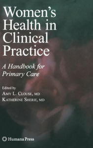 Title: Women's Health in Clinical Practice: A Handbook for Primary Care / Edition 1, Author: Amy Lynn Clouse