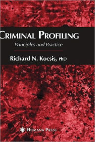 Title: Criminal Profiling: Principles and Practice / Edition 1, Author: Richard N. Kocsis