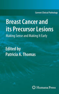 Title: Breast Cancer and its Precursor Lesions: Making Sense and Making It Early / Edition 1, Author: Patricia A. Thomas