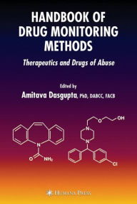 Title: Handbook of Drug Monitoring Methods: Therapeutics and Drugs of Abuse / Edition 1, Author: Amitava Dasgupta