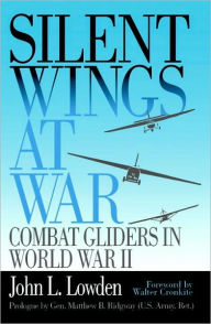 Title: Silent Wings at War: Combat Gliders in World War II, Author: John L. Lowden