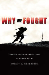 Title: Why We Fought: Forging American Obligations in World War II, Author: Robert B. Westbrook