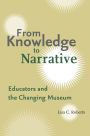 From Knowledge to Narrative: Educators and the Changing Museum