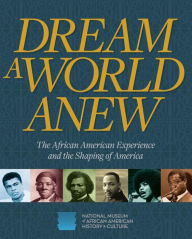 Title: Dream a World Anew: The African American Experience and the Shaping of America, Author: Nat'l Museum African American Hist/Cult