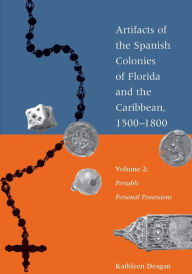 Title: Artifacts of the Spanish Colonies of Florida and the Caribbean, 1500-1800: Volume 2: Portable Personal Possessions, Author: Kathleen Deagan