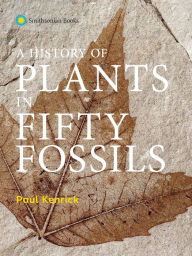 Title: A History of Plants in Fifty Fossils, Author: Paul Kenrick
